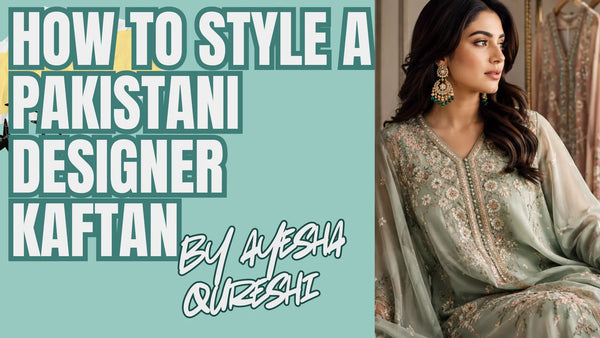 How to Style a Pakistani Designer Kaftan: The Complete UK Occasion Guide